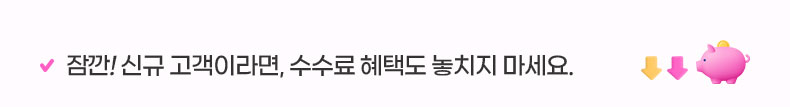 잠깐! 신규 고객이라면, 수수료 혜택도 놓치지 마세요.